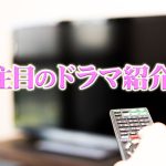 注目のドラマ紹介！